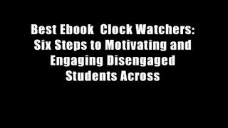 Best Ebook  Clock Watchers: Six Steps to Motivating and Engaging Disengaged Students Across