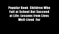 Popular Book  Children Who Fail at School But Succeed at Life: Lessons from Lives Well-Lived  For