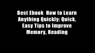 Best Ebook  How to Learn Anything Quickly: Quick, Easy Tips to Improve Memory, Reading