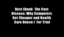 Best Ebook  The Cost Disease: Why Computers Get Cheaper and Health Care Doesn t  For Trial
