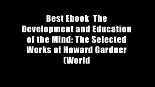 Best Ebook  The Development and Education of the Mind: The Selected Works of Howard Gardner (World