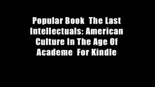 Popular Book  The Last Intellectuals: American Culture In The Age Of Academe  For Kindle