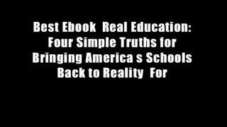 Best Ebook  Real Education: Four Simple Truths for Bringing America s Schools Back to Reality  For