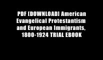 PDF [DOWNLOAD] American Evangelical Protestantism and European Immigrants, 1800-1924 TRIAL EBOOK
