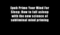 Epub Prime Your Mind For Sleep: How to fall asleep with the new science of subliminal mind priming