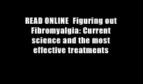 READ ONLINE  Figuring out Fibromyalgia: Current science and the most effective treatments