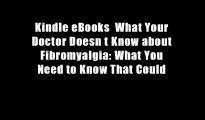 Kindle eBooks  What Your Doctor Doesn t Know about Fibromyalgia: What You Need to Know That Could