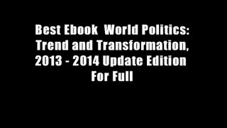 Best Ebook  World Politics: Trend and Transformation, 2013 - 2014 Update Edition  For Full