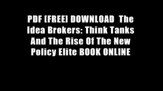PDF [FREE] DOWNLOAD  The Idea Brokers: Think Tanks And The Rise Of The New Policy Elite BOOK ONLINE