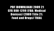 PDF [DOWNLOAD] 2009 21 CFR 800-1299 (FDA: Medical Devices) (2009 Title 21: Food and Drugs) TRIAL