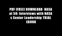 PDF [FREE] DOWNLOAD  NASA at 50: Interviews with NASA s Senior Leadership TRIAL EBOOK