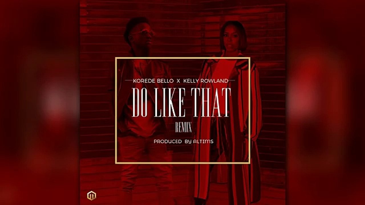 Korede Bello X Kelly Rowland - Do Like That Remix