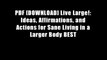 PDF [DOWNLOAD] Live Large!: Ideas, Affirmations, and Actions for Sane Living in a Larger Body BEST