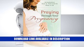 PDF [DOWNLOAD] Praying Through Your Pregnancy: An Inspirational Week-by-Week Guide for Moms-to-Be