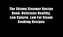 The Skinny Steamer Recipe Book: Delicious Healthy, Low Calorie, Low Fat Steam Cooking Recipes