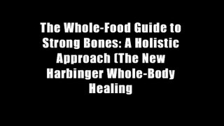 The Whole-Food Guide to Strong Bones: A Holistic Approach (The New Harbinger Whole-Body Healing
