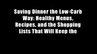 Saving Dinner the Low-Carb Way: Healthy Menus, Recipes, and the Shopping Lists That Will Keep the