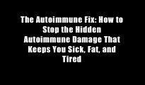 The Autoimmune Fix: How to Stop the Hidden Autoimmune Damage That Keeps You Sick, Fat, and Tired