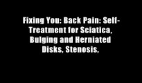 Fixing You: Back Pain: Self-Treatment for Sciatica, Bulging and Herniated Disks, Stenosis,