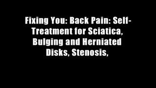 Fixing You: Back Pain: Self-Treatment for Sciatica, Bulging and Herniated Disks, Stenosis,
