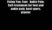 Fixing You: Foot   Ankle Pain: Self-treatment for foot and ankle pain, heel spurs, plantar