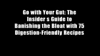 Go with Your Gut: The Insider s Guide to Banishing the Bloat with 75 Digestion-Friendly Recipes