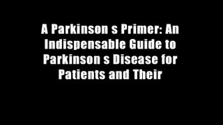 A Parkinson s Primer: An Indispensable Guide to Parkinson s Disease for Patients and Their