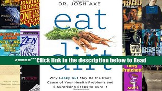 Eat Dirt: Why Leaky Gut May Be the Root Cause of Your Health Problems and 5 Surprising Steps to