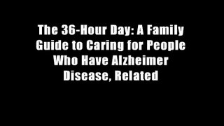 The 36-Hour Day: A Family Guide to Caring for People Who Have Alzheimer Disease, Related