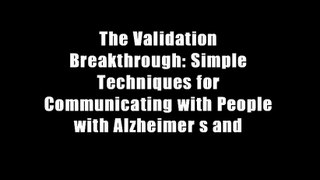 The Validation Breakthrough: Simple Techniques for Communicating with People with Alzheimer s and