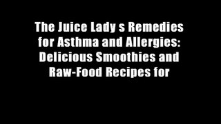 The Juice Lady s Remedies for Asthma and Allergies: Delicious Smoothies and Raw-Food Recipes for