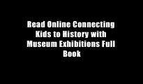 Read Online Connecting Kids to History with Museum Exhibitions Full Book