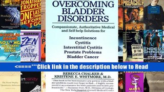 Overcoming Bladder Disorders: Compassionate, Authoritative, Medical and Self-Help Solutions for