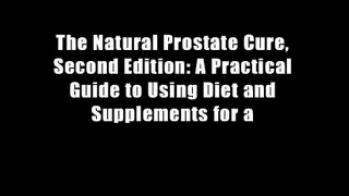 The Natural Prostate Cure, Second Edition: A Practical Guide to Using Diet and Supplements for a