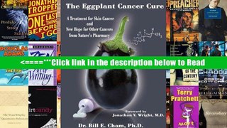 The Eggplant Cancer Cure: A Treatment for Skin Cancer and New Hope for Other Cancers from Nature s