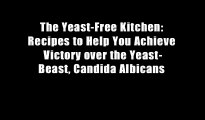 The Yeast-Free Kitchen: Recipes to Help You Achieve Victory over the Yeast-Beast, Candida Albicans