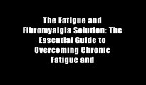 The Fatigue and Fibromyalgia Solution: The Essential Guide to Overcoming Chronic Fatigue and