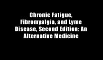 Chronic Fatigue, Fibromyalgia, and Lyme Disease, Second Edition: An Alternative Medicine