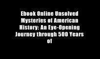 Ebook Online Unsolved Mysteries of American History: An Eye-Opening Journey through 500 Years of