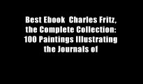Best Ebook  Charles Fritz, the Complete Collection: 100 Paintings Illustrating the Journals of