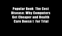 Popular Book  The Cost Disease: Why Computers Get Cheaper and Health Care Doesn t  For Trial