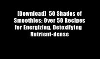 [Download]  50 Shades of Smoothies: Over 50 Recipes for Energizing, Detoxifying   Nutrient-dense