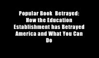 Popular Book  Betrayed: How the Education Establishment has Betrayed America and What You Can Do