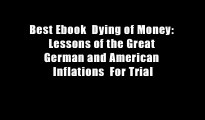 Best Ebook  Dying of Money: Lessons of the Great German and American Inflations  For Trial