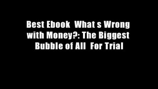 Best Ebook  What s Wrong with Money?: The Biggest Bubble of All  For Trial