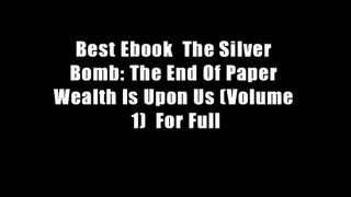 Best Ebook  The Silver Bomb: The End Of Paper Wealth Is Upon Us (Volume 1)  For Full