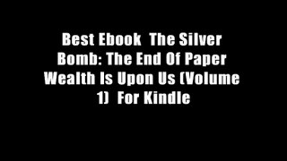 Best Ebook  The Silver Bomb: The End Of Paper Wealth Is Upon Us (Volume 1)  For Kindle