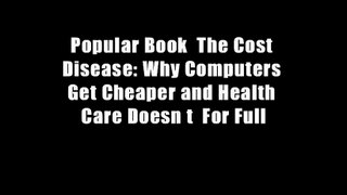 Popular Book  The Cost Disease: Why Computers Get Cheaper and Health Care Doesn t  For Full