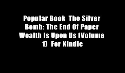 Popular Book  The Silver Bomb: The End Of Paper Wealth Is Upon Us (Volume 1)  For Kindle