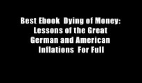Best Ebook  Dying of Money: Lessons of the Great German and American Inflations  For Full